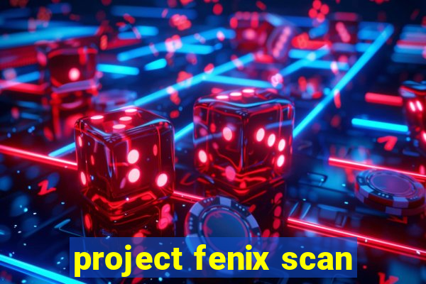 project fenix scan